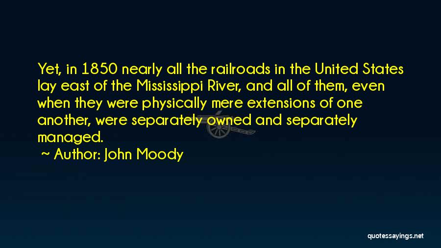 John Moody Quotes: Yet, In 1850 Nearly All The Railroads In The United States Lay East Of The Mississippi River, And All Of