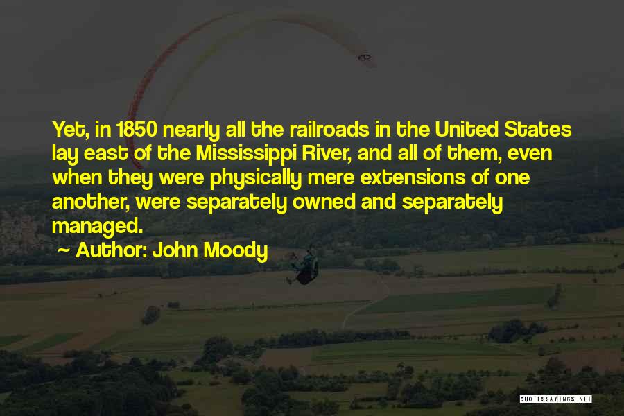John Moody Quotes: Yet, In 1850 Nearly All The Railroads In The United States Lay East Of The Mississippi River, And All Of