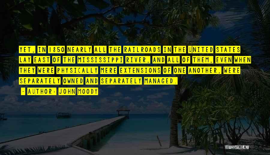 John Moody Quotes: Yet, In 1850 Nearly All The Railroads In The United States Lay East Of The Mississippi River, And All Of