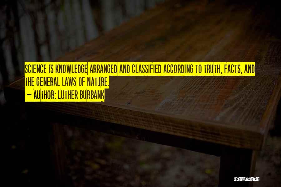 Luther Burbank Quotes: Science Is Knowledge Arranged And Classified According To Truth, Facts, And The General Laws Of Nature.