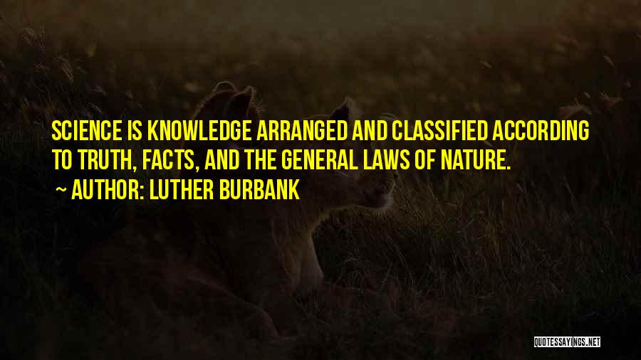 Luther Burbank Quotes: Science Is Knowledge Arranged And Classified According To Truth, Facts, And The General Laws Of Nature.