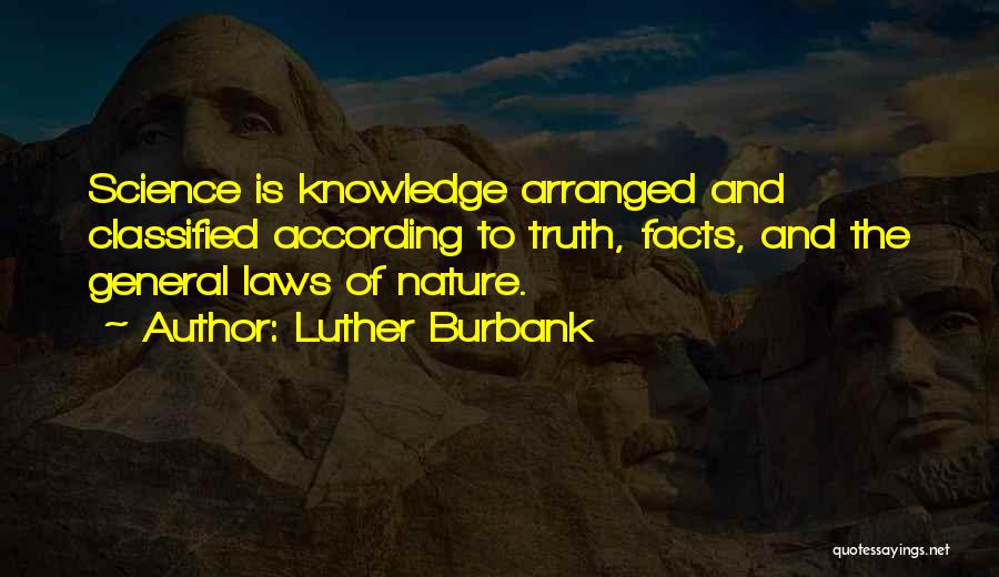 Luther Burbank Quotes: Science Is Knowledge Arranged And Classified According To Truth, Facts, And The General Laws Of Nature.