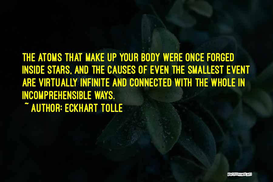 Eckhart Tolle Quotes: The Atoms That Make Up Your Body Were Once Forged Inside Stars, And The Causes Of Even The Smallest Event