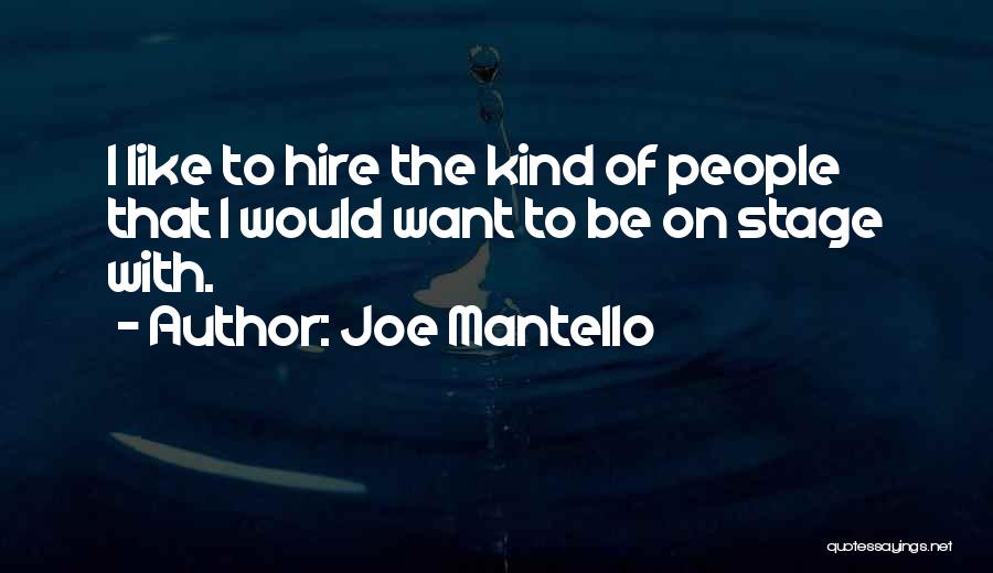 Joe Mantello Quotes: I Like To Hire The Kind Of People That I Would Want To Be On Stage With.