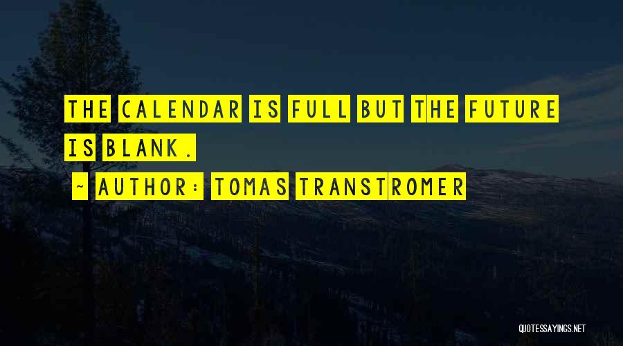 Tomas Transtromer Quotes: The Calendar Is Full But The Future Is Blank.