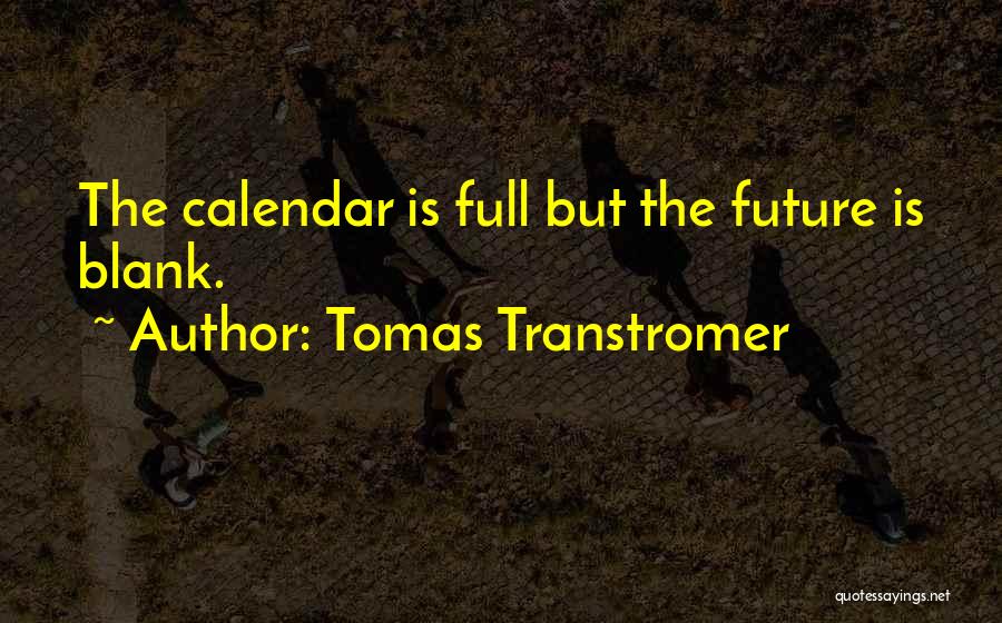 Tomas Transtromer Quotes: The Calendar Is Full But The Future Is Blank.