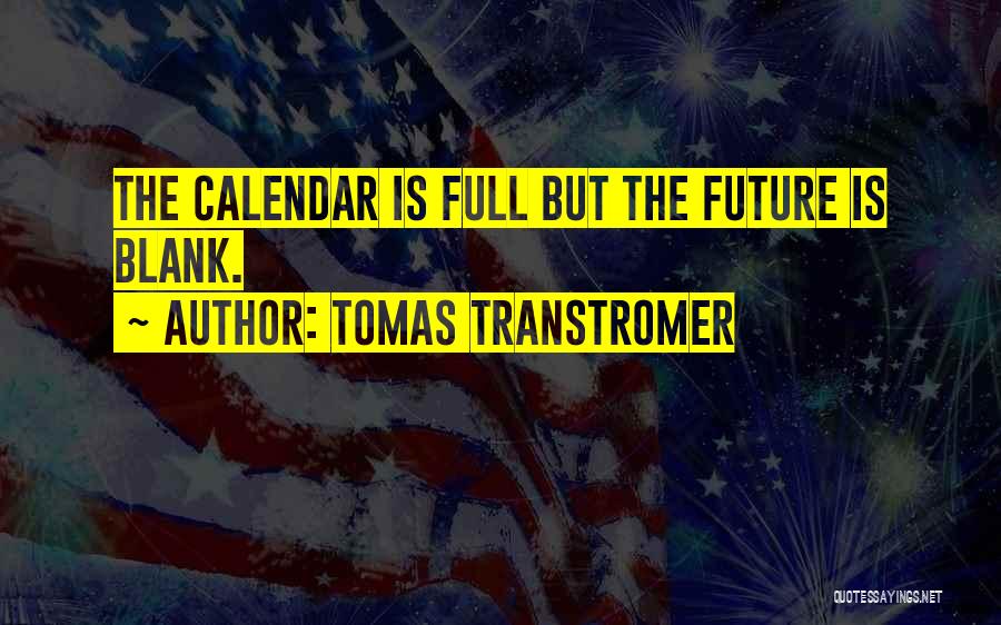 Tomas Transtromer Quotes: The Calendar Is Full But The Future Is Blank.