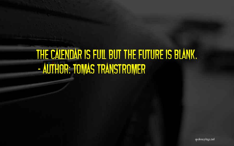 Tomas Transtromer Quotes: The Calendar Is Full But The Future Is Blank.