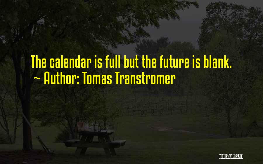 Tomas Transtromer Quotes: The Calendar Is Full But The Future Is Blank.