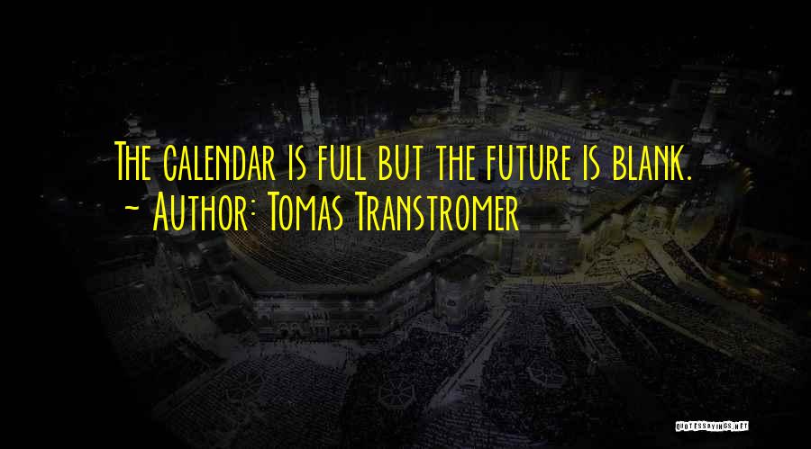 Tomas Transtromer Quotes: The Calendar Is Full But The Future Is Blank.