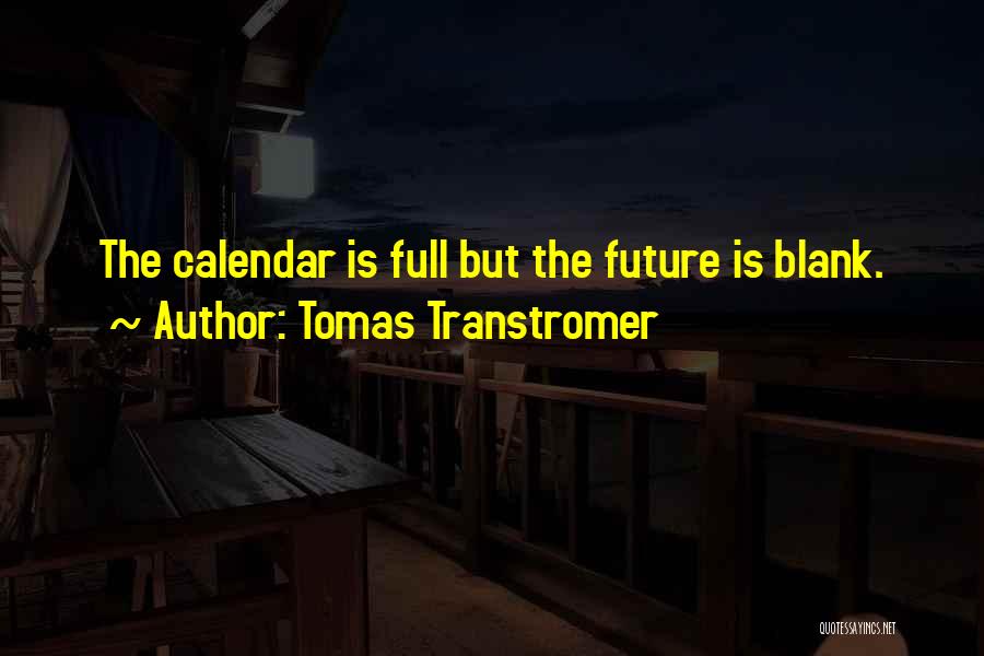 Tomas Transtromer Quotes: The Calendar Is Full But The Future Is Blank.