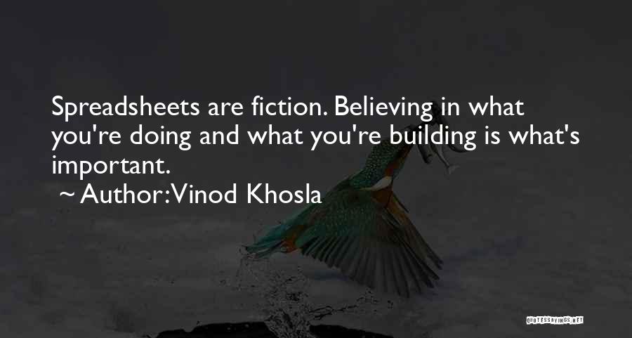 Vinod Khosla Quotes: Spreadsheets Are Fiction. Believing In What You're Doing And What You're Building Is What's Important.