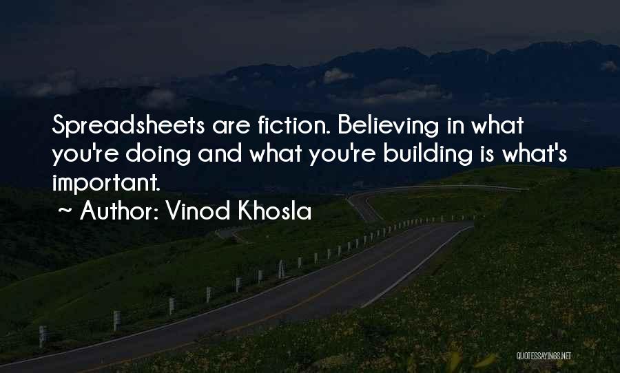 Vinod Khosla Quotes: Spreadsheets Are Fiction. Believing In What You're Doing And What You're Building Is What's Important.