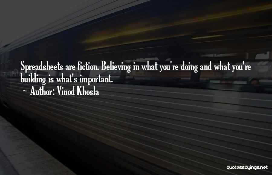 Vinod Khosla Quotes: Spreadsheets Are Fiction. Believing In What You're Doing And What You're Building Is What's Important.