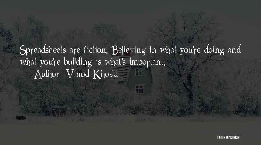 Vinod Khosla Quotes: Spreadsheets Are Fiction. Believing In What You're Doing And What You're Building Is What's Important.