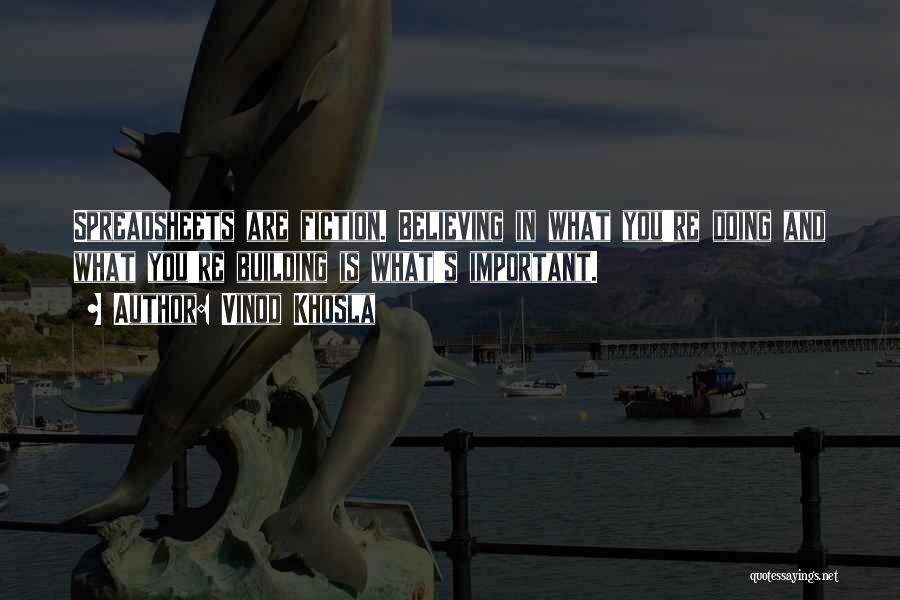 Vinod Khosla Quotes: Spreadsheets Are Fiction. Believing In What You're Doing And What You're Building Is What's Important.
