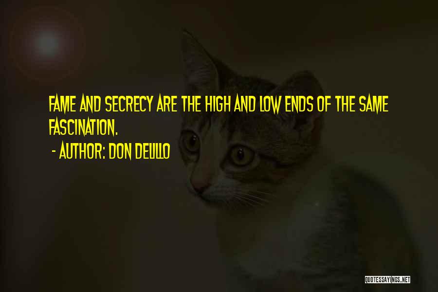 Don DeLillo Quotes: Fame And Secrecy Are The High And Low Ends Of The Same Fascination.