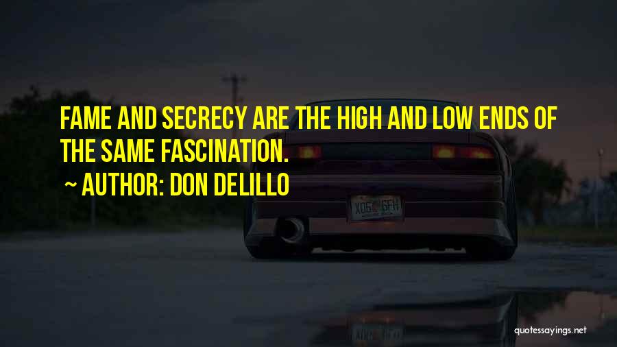 Don DeLillo Quotes: Fame And Secrecy Are The High And Low Ends Of The Same Fascination.