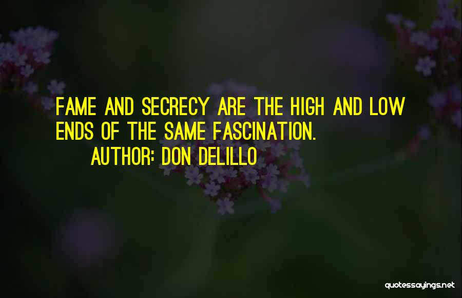 Don DeLillo Quotes: Fame And Secrecy Are The High And Low Ends Of The Same Fascination.