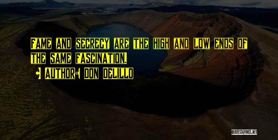 Don DeLillo Quotes: Fame And Secrecy Are The High And Low Ends Of The Same Fascination.