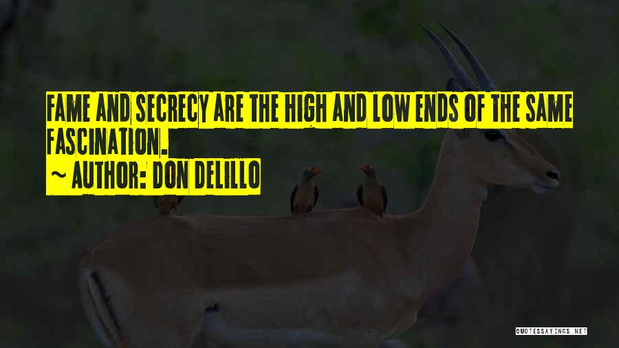 Don DeLillo Quotes: Fame And Secrecy Are The High And Low Ends Of The Same Fascination.