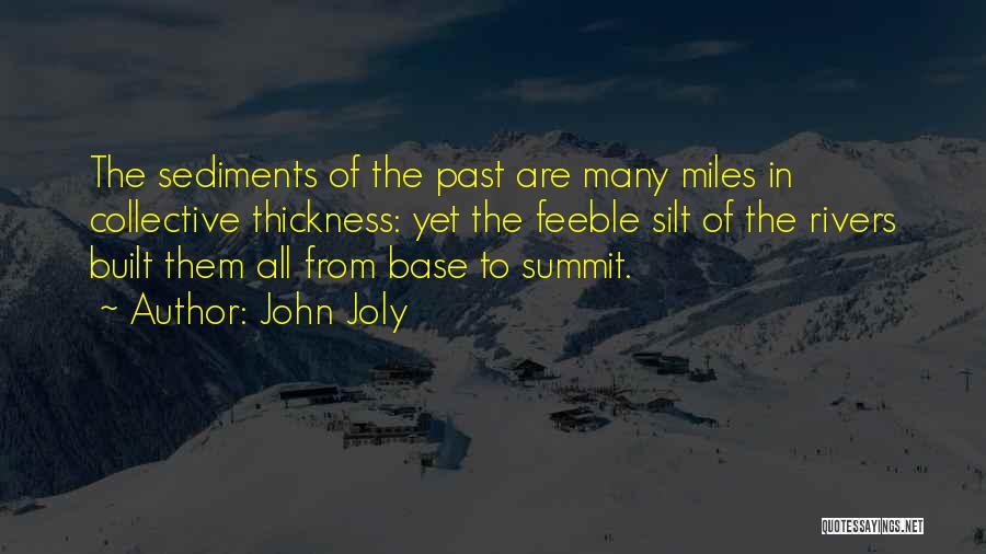 John Joly Quotes: The Sediments Of The Past Are Many Miles In Collective Thickness: Yet The Feeble Silt Of The Rivers Built Them