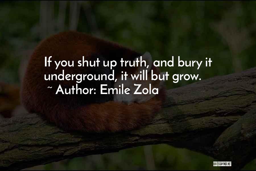 Emile Zola Quotes: If You Shut Up Truth, And Bury It Underground, It Will But Grow.