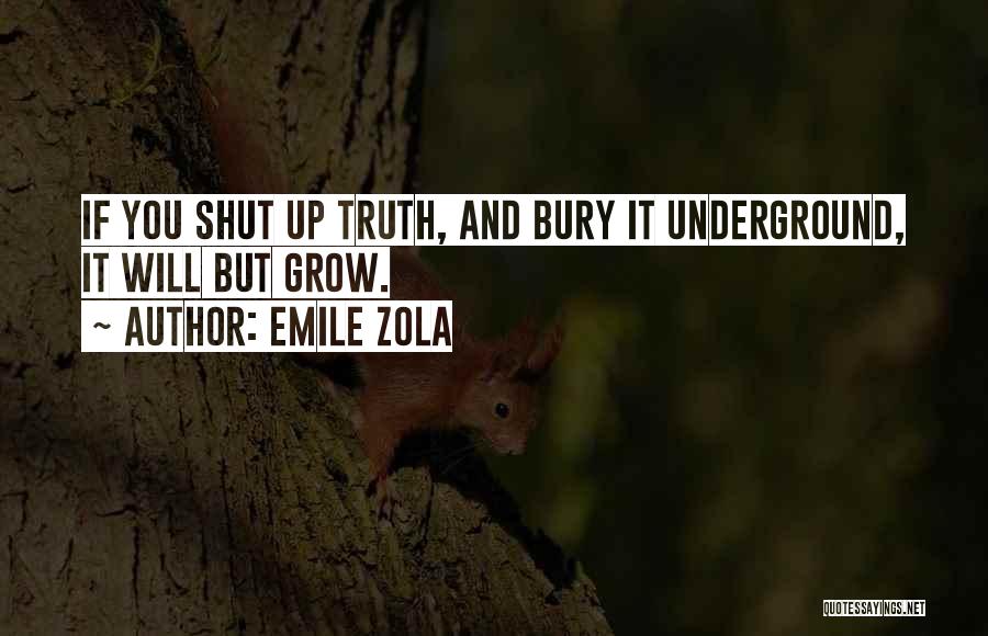 Emile Zola Quotes: If You Shut Up Truth, And Bury It Underground, It Will But Grow.