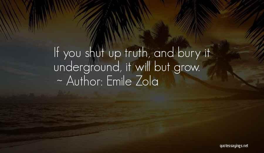 Emile Zola Quotes: If You Shut Up Truth, And Bury It Underground, It Will But Grow.