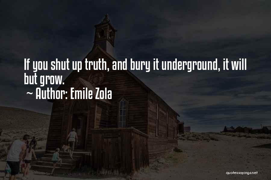 Emile Zola Quotes: If You Shut Up Truth, And Bury It Underground, It Will But Grow.