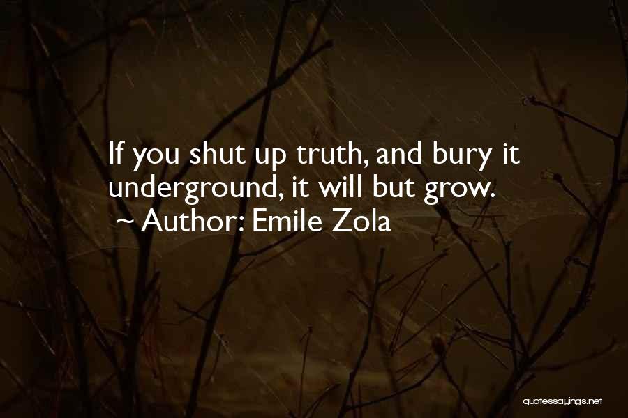 Emile Zola Quotes: If You Shut Up Truth, And Bury It Underground, It Will But Grow.