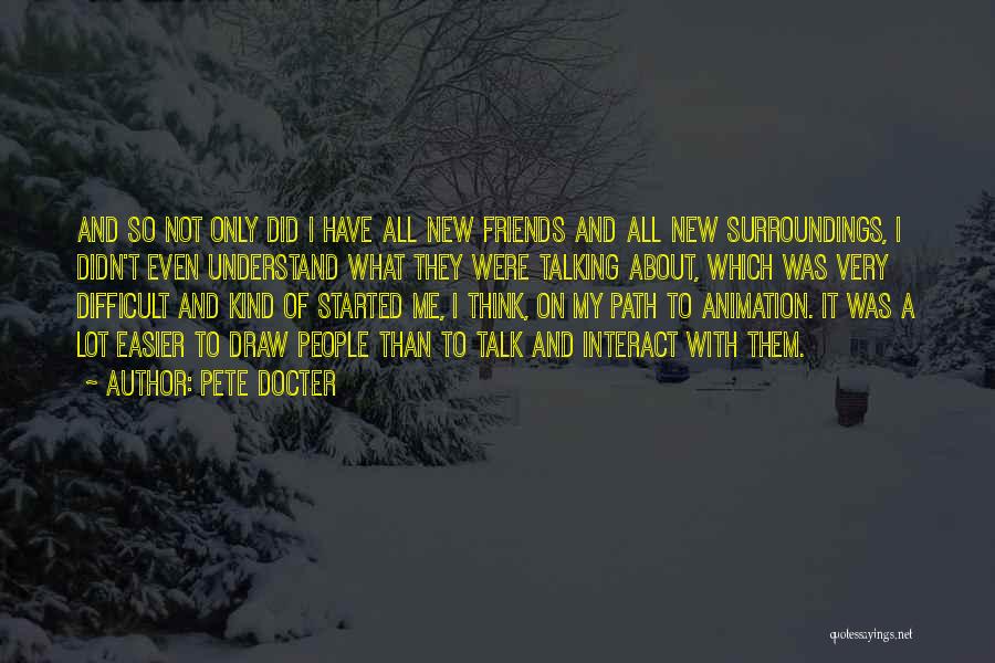 Pete Docter Quotes: And So Not Only Did I Have All New Friends And All New Surroundings, I Didn't Even Understand What They