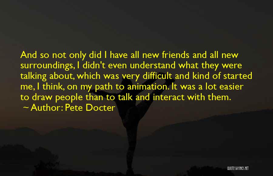 Pete Docter Quotes: And So Not Only Did I Have All New Friends And All New Surroundings, I Didn't Even Understand What They