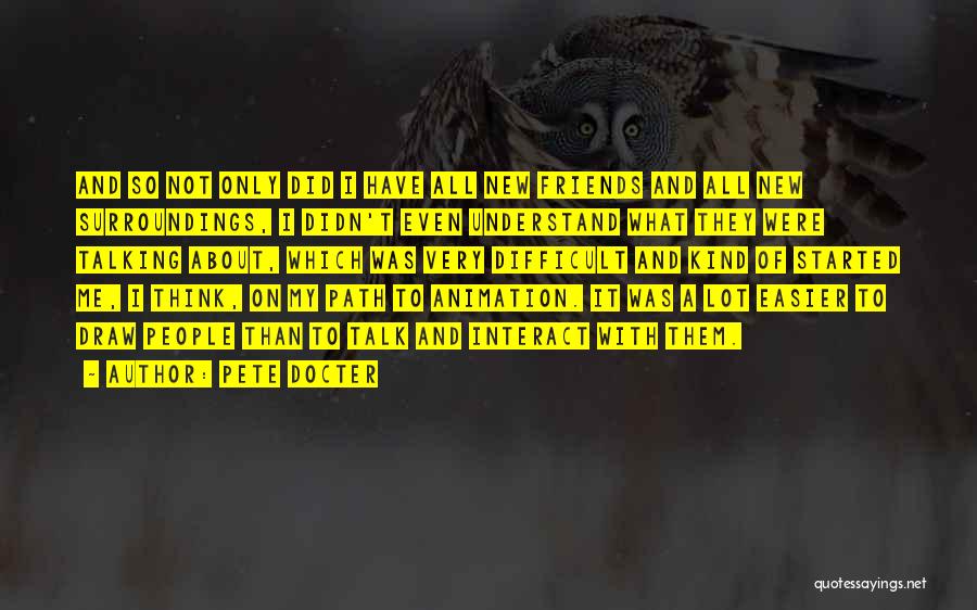 Pete Docter Quotes: And So Not Only Did I Have All New Friends And All New Surroundings, I Didn't Even Understand What They