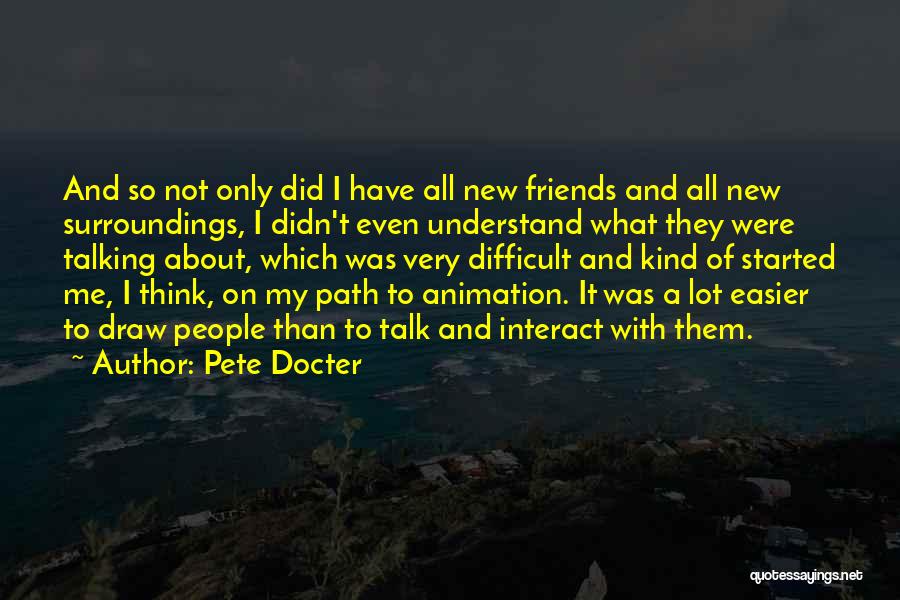 Pete Docter Quotes: And So Not Only Did I Have All New Friends And All New Surroundings, I Didn't Even Understand What They