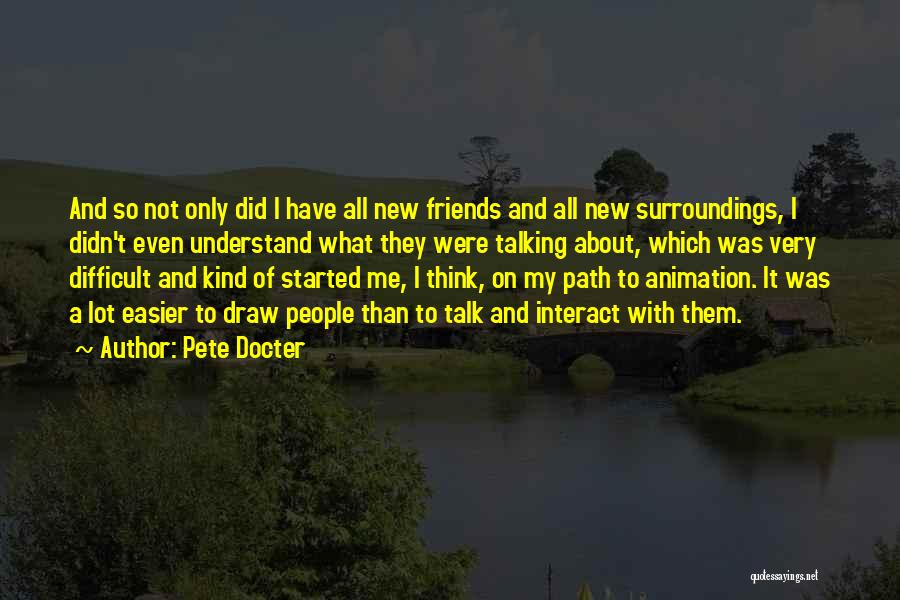 Pete Docter Quotes: And So Not Only Did I Have All New Friends And All New Surroundings, I Didn't Even Understand What They