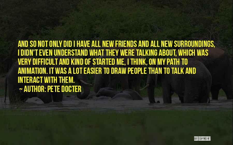 Pete Docter Quotes: And So Not Only Did I Have All New Friends And All New Surroundings, I Didn't Even Understand What They