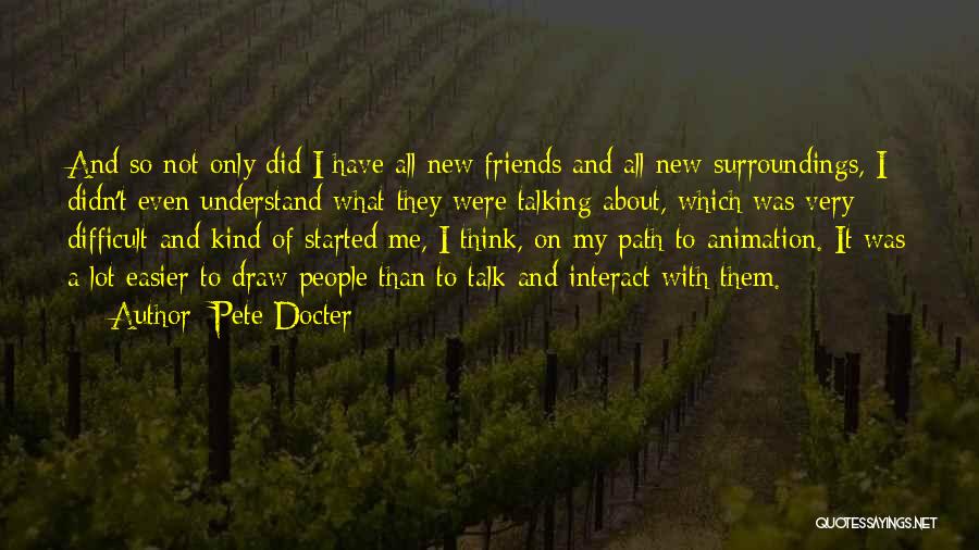 Pete Docter Quotes: And So Not Only Did I Have All New Friends And All New Surroundings, I Didn't Even Understand What They