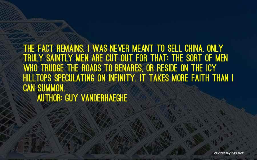 Guy Vanderhaeghe Quotes: The Fact Remains, I Was Never Meant To Sell China. Only Truly Saintly Men Are Cut Out For That; The