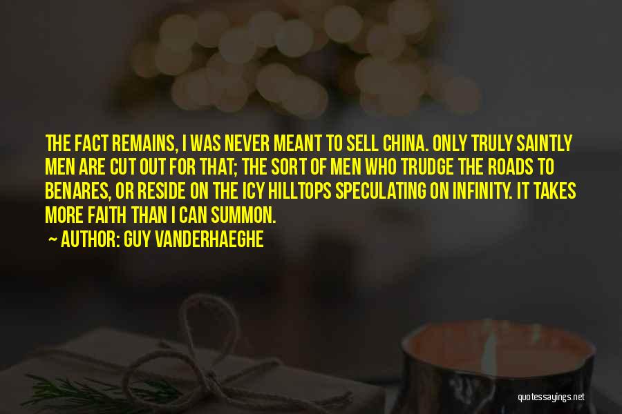 Guy Vanderhaeghe Quotes: The Fact Remains, I Was Never Meant To Sell China. Only Truly Saintly Men Are Cut Out For That; The