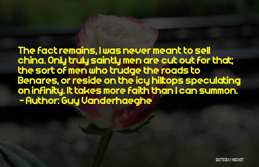 Guy Vanderhaeghe Quotes: The Fact Remains, I Was Never Meant To Sell China. Only Truly Saintly Men Are Cut Out For That; The