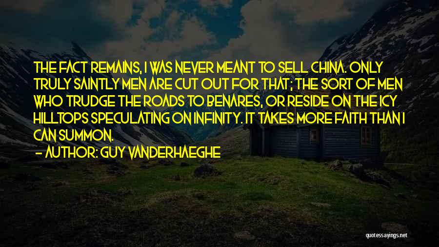 Guy Vanderhaeghe Quotes: The Fact Remains, I Was Never Meant To Sell China. Only Truly Saintly Men Are Cut Out For That; The