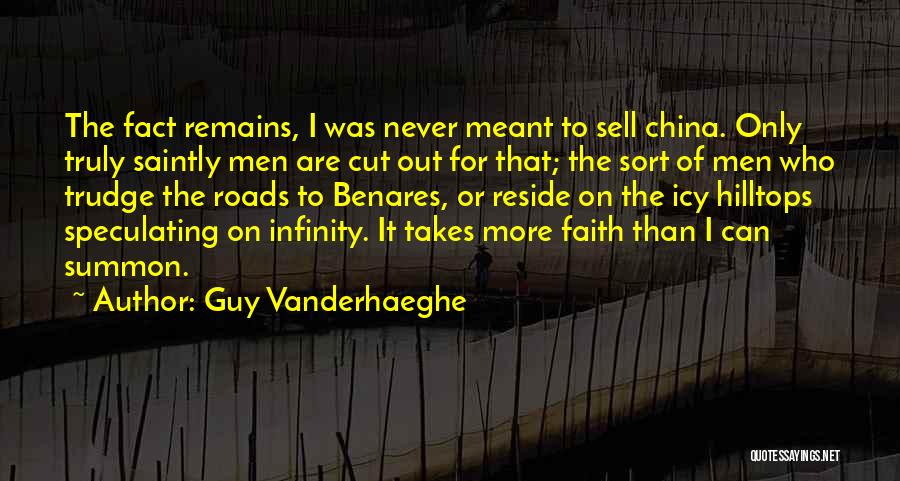 Guy Vanderhaeghe Quotes: The Fact Remains, I Was Never Meant To Sell China. Only Truly Saintly Men Are Cut Out For That; The