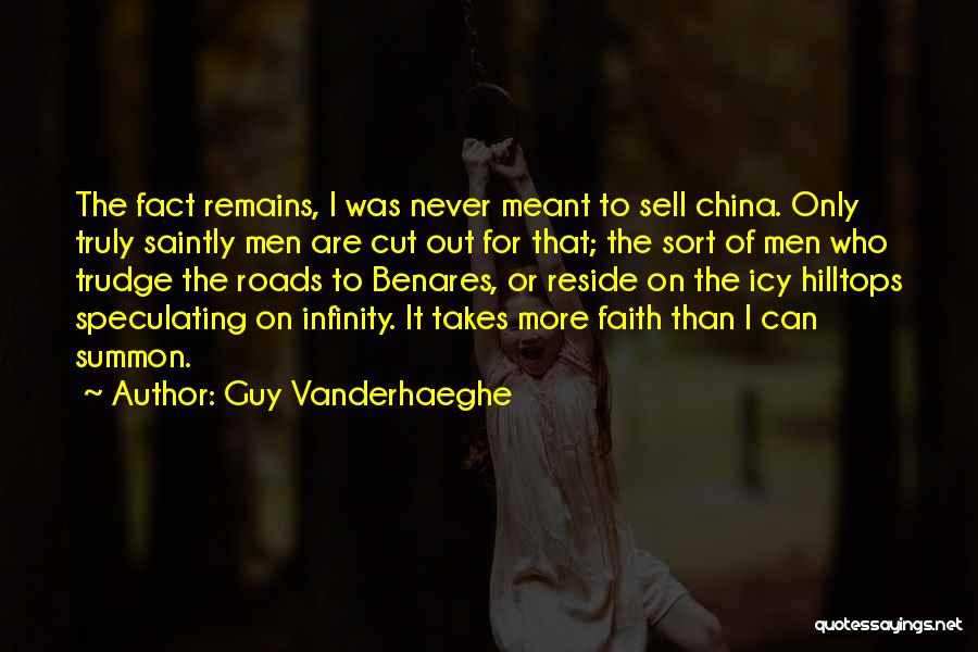 Guy Vanderhaeghe Quotes: The Fact Remains, I Was Never Meant To Sell China. Only Truly Saintly Men Are Cut Out For That; The