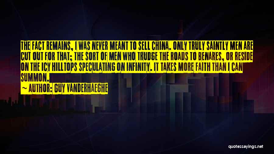 Guy Vanderhaeghe Quotes: The Fact Remains, I Was Never Meant To Sell China. Only Truly Saintly Men Are Cut Out For That; The