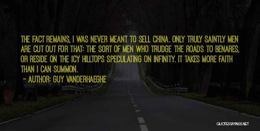 Guy Vanderhaeghe Quotes: The Fact Remains, I Was Never Meant To Sell China. Only Truly Saintly Men Are Cut Out For That; The