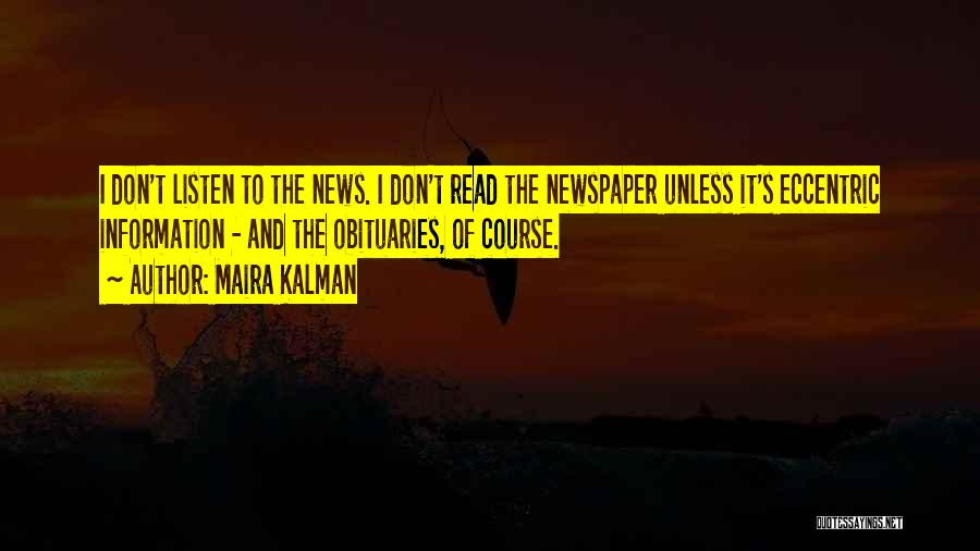 Maira Kalman Quotes: I Don't Listen To The News. I Don't Read The Newspaper Unless It's Eccentric Information - And The Obituaries, Of
