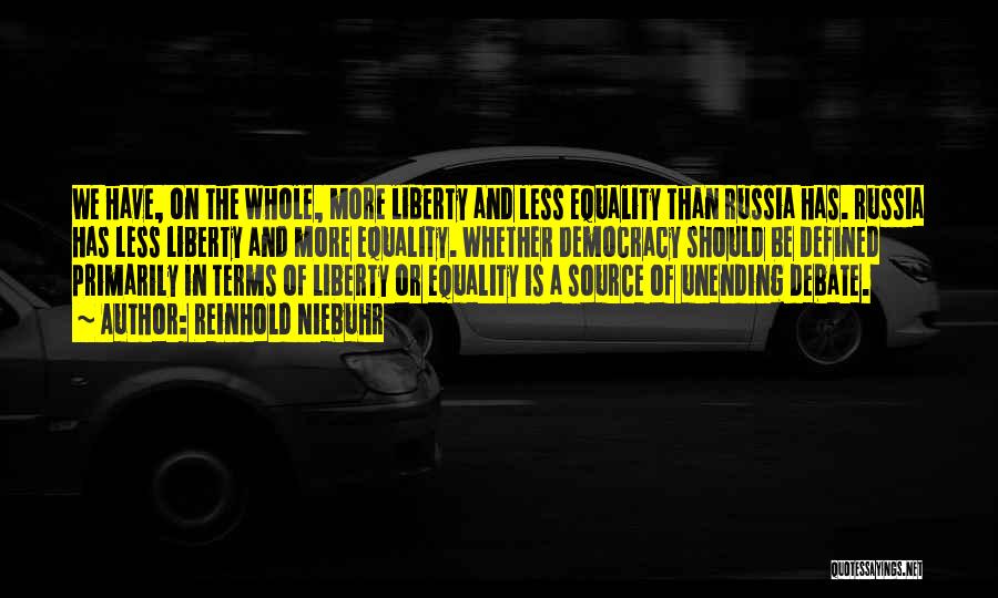 Reinhold Niebuhr Quotes: We Have, On The Whole, More Liberty And Less Equality Than Russia Has. Russia Has Less Liberty And More Equality.