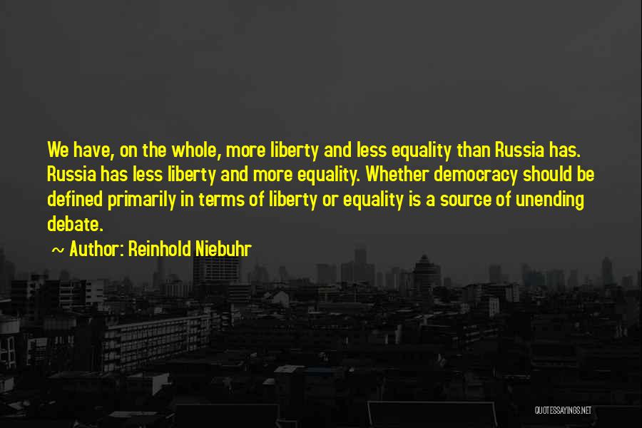 Reinhold Niebuhr Quotes: We Have, On The Whole, More Liberty And Less Equality Than Russia Has. Russia Has Less Liberty And More Equality.