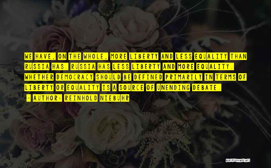 Reinhold Niebuhr Quotes: We Have, On The Whole, More Liberty And Less Equality Than Russia Has. Russia Has Less Liberty And More Equality.